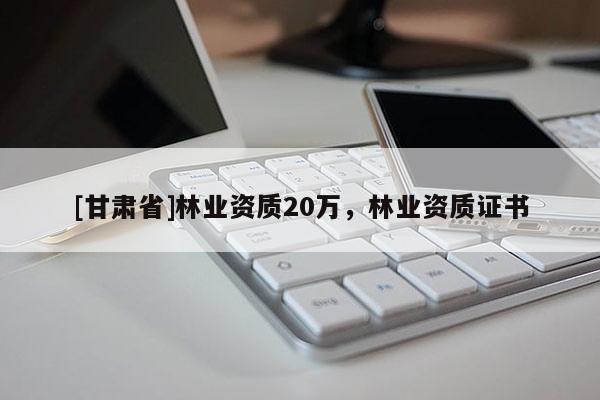 [甘肅省]林業資質20萬，林業資質證書