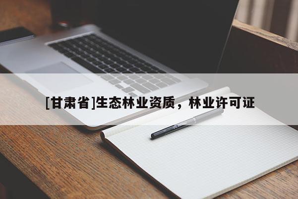 [甘肅省]生態林業資質，林業許可證