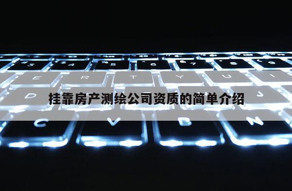 掛靠房產測繪公司資質的簡單介紹