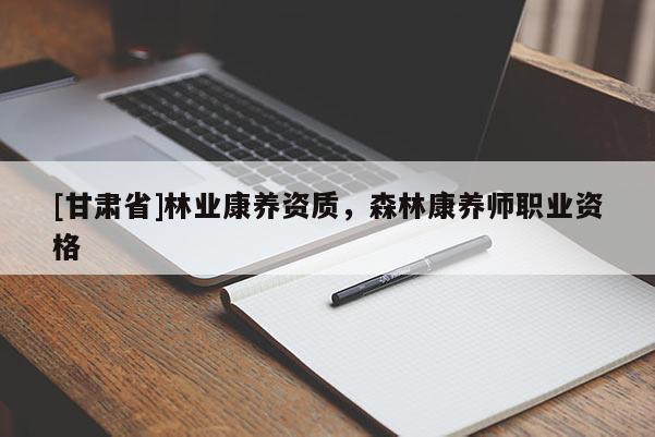 [甘肅省]林業康養資質，森林康養師職業資格
