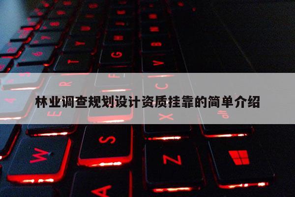 林業調查規劃設計資質掛靠的簡單介紹