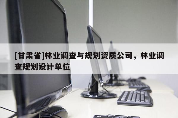 [甘肅省]林業調查與規劃資質公司，林業調查規劃設計單位
